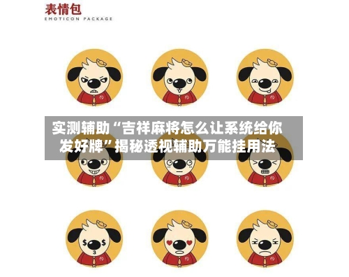 实测辅助“吉祥麻将怎么让系统给你发好牌”揭秘透视辅助万能挂用法-第1张图片