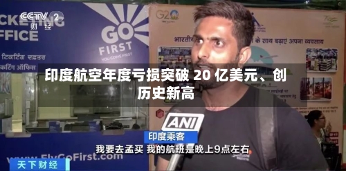 印度航空年度亏损突破 20 亿美元	、创历史新高-第1张图片