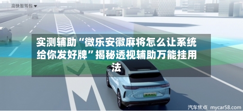 实测辅助“微乐安徽麻将怎么让系统给你发好牌”揭秘透视辅助万能挂用法-第3张图片