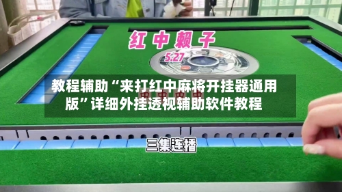 教程辅助“来打红中麻将开挂器通用版”详细外挂透视辅助软件教程-第1张图片