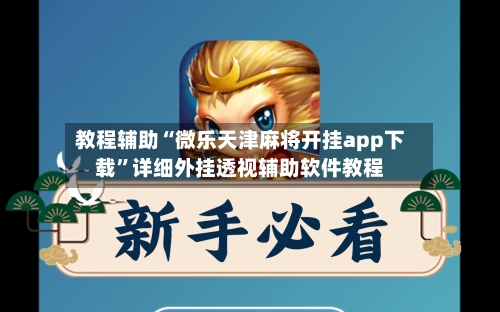 教程辅助“微乐天津麻将开挂app下载”详细外挂透视辅助软件教程-第1张图片