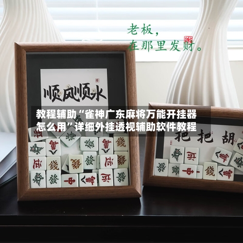 教程辅助“雀神广东麻将万能开挂器怎么用	”详细外挂透视辅助软件教程-第1张图片