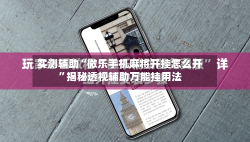 实测辅助“微乐手机麻将开挂怎么开	”揭秘透视辅助万能挂用法-第2张图片