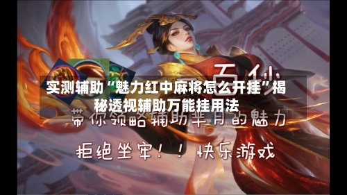 实测辅助“魅力红中麻将怎么开挂”揭秘透视辅助万能挂用法-第2张图片