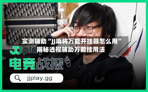 实测辅助“JJ麻将万能开挂器怎么用”揭秘透视辅助万能挂用法-第1张图片