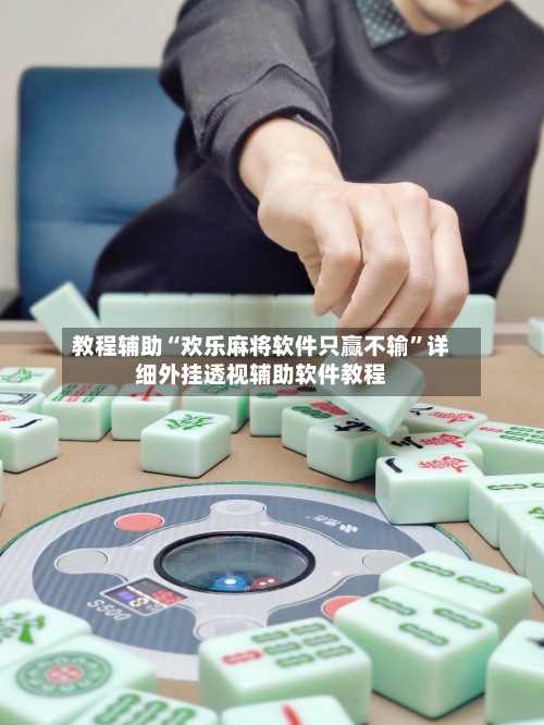 教程辅助“欢乐麻将软件只赢不输”详细外挂透视辅助软件教程-第2张图片