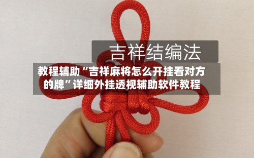 教程辅助“吉祥麻将怎么开挂看对方的牌”详细外挂透视辅助软件教程-第1张图片