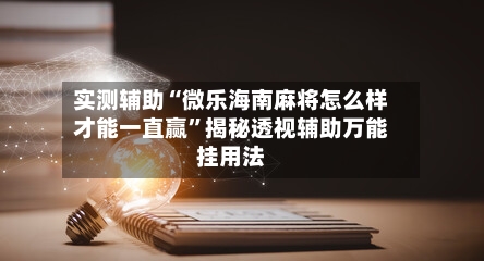 实测辅助“微乐海南麻将怎么样才能一直赢	”揭秘透视辅助万能挂用法-第1张图片