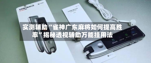 实测辅助“雀神广东麻将如何提高胜率”揭秘透视辅助万能挂用法-第1张图片