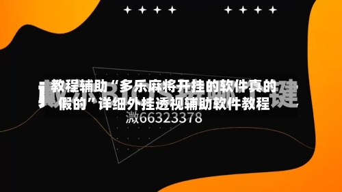 教程辅助“多乐麻将开挂的软件真的假的	”详细外挂透视辅助软件教程-第1张图片