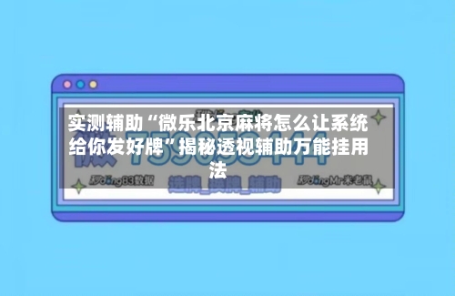 实测辅助“微乐北京麻将怎么让系统给你发好牌	”揭秘透视辅助万能挂用法-第2张图片