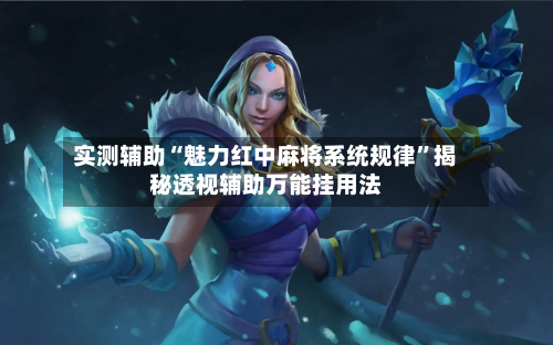 实测辅助“魅力红中麻将系统规律”揭秘透视辅助万能挂用法-第1张图片