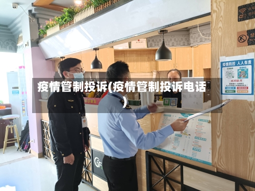 疫情管制投诉(疫情管制投诉电话)-第3张图片