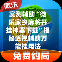 实测辅助“微乐家乡麻将开挂神器下载”揭秘透视辅助万能挂用法-第1张图片