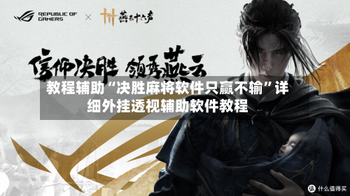 教程辅助“决胜麻将软件只赢不输”详细外挂透视辅助软件教程-第1张图片