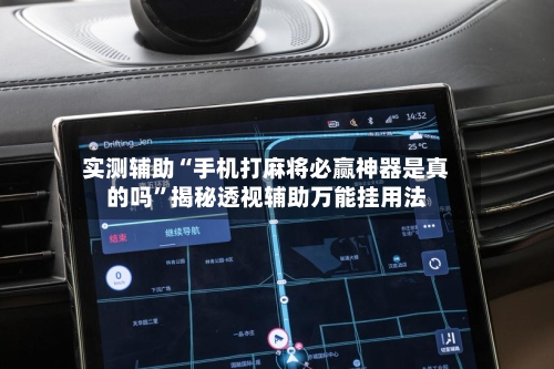 实测辅助“手机打麻将必赢神器是真的吗”揭秘透视辅助万能挂用法-第3张图片