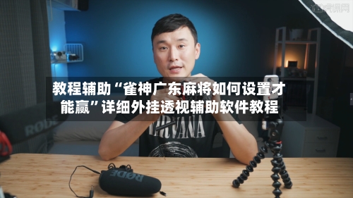 教程辅助“雀神广东麻将如何设置才能赢	”详细外挂透视辅助软件教程-第1张图片