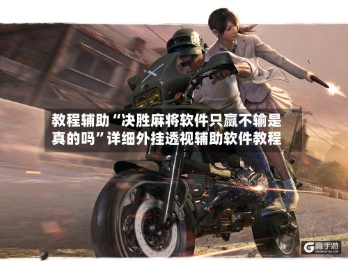 教程辅助“决胜麻将软件只赢不输是真的吗	”详细外挂透视辅助软件教程-第1张图片