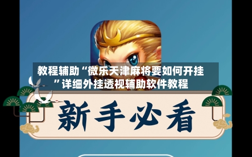 教程辅助“微乐天津麻将要如何开挂”详细外挂透视辅助软件教程-第2张图片