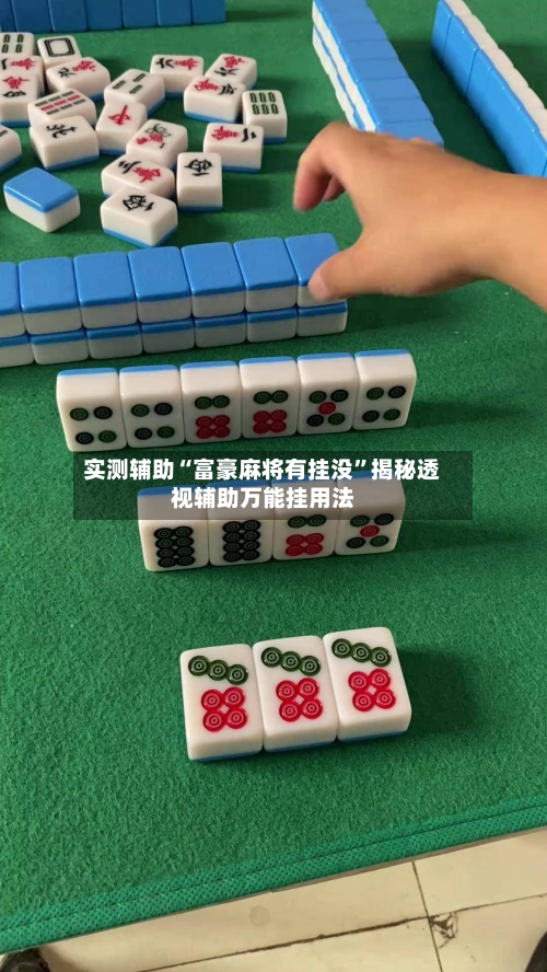 实测辅助“富豪麻将有挂没	”揭秘透视辅助万能挂用法-第1张图片