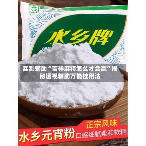 实测辅助“吉祥麻将怎么才会赢	”揭秘透视辅助万能挂用法-第2张图片