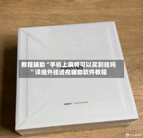 教程辅助“手机上麻将可以买到挂吗	”详细外挂透视辅助软件教程-第3张图片