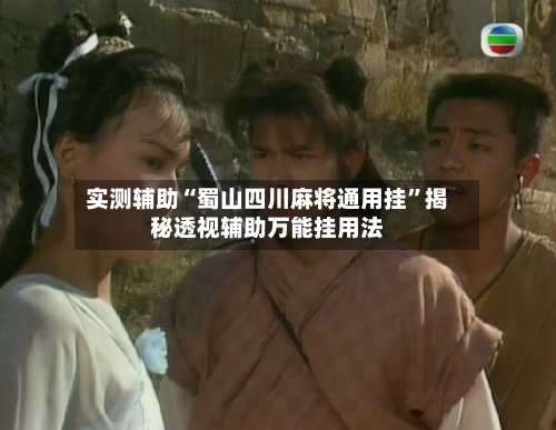 实测辅助“蜀山四川麻将通用挂	”揭秘透视辅助万能挂用法-第1张图片
