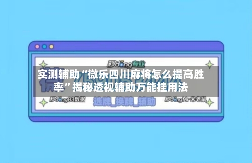 实测辅助“微乐四川麻将怎么提高胜率	”揭秘透视辅助万能挂用法-第3张图片