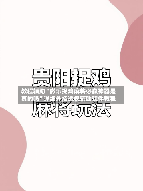 教程辅助“微乐捉鸡麻将必赢神器是真的吗	”详细外挂透视辅助软件教程-第2张图片