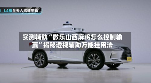 实测辅助“微乐山西麻将怎么控制输赢”揭秘透视辅助万能挂用法-第1张图片