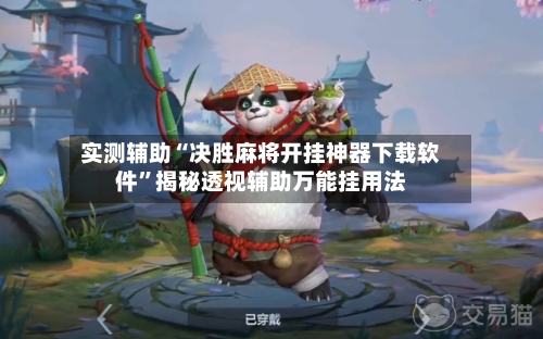 实测辅助“决胜麻将开挂神器下载软件	”揭秘透视辅助万能挂用法-第1张图片