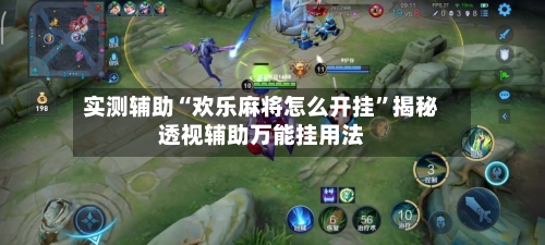 实测辅助“欢乐麻将怎么开挂”揭秘透视辅助万能挂用法-第1张图片