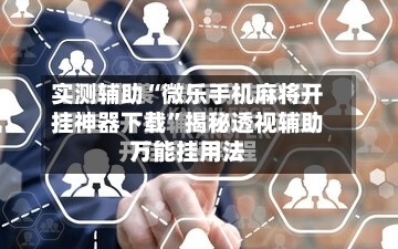 实测辅助“微乐手机麻将开挂神器下载	”揭秘透视辅助万能挂用法-第1张图片
