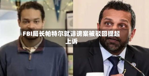 FBI局长帕特尔就诽谤案被驳回提起上诉-第3张图片