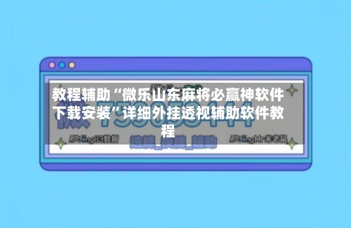 教程辅助“微乐山东麻将必赢神软件下载安装”详细外挂透视辅助软件教程-第2张图片