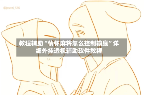教程辅助“情怀麻将怎么控制输赢	”详细外挂透视辅助软件教程-第1张图片