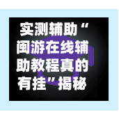 实测辅助“闽游在线辅助教程真的有挂	”揭秘透视辅助万能挂用法-第1张图片