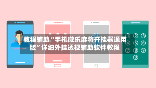 教程辅助“手机微乐麻将开挂器通用版”详细外挂透视辅助软件教程-第1张图片