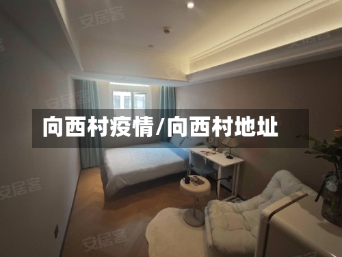 向西村疫情/向西村地址-第3张图片