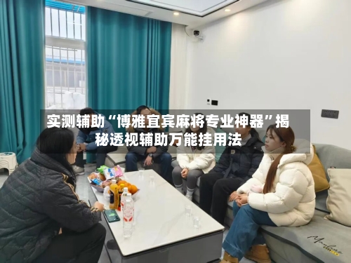 实测辅助“博雅宜宾麻将专业神器”揭秘透视辅助万能挂用法-第2张图片