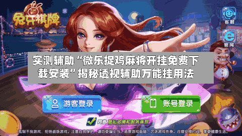 实测辅助“微乐捉鸡麻将开挂免费下载安装”揭秘透视辅助万能挂用法-第2张图片