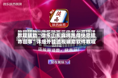 教程辅助“微乐山东麻将跑得快总输咋回事”详细外挂透视辅助软件教程-第1张图片