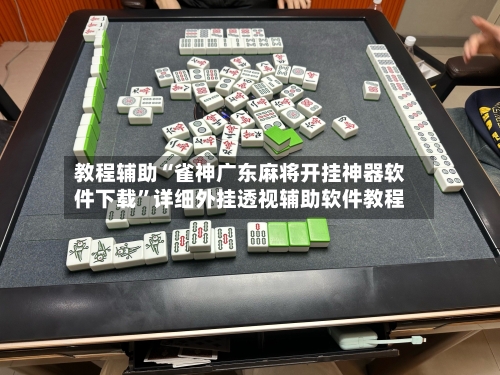 教程辅助“雀神广东麻将开挂神器软件下载	”详细外挂透视辅助软件教程-第1张图片