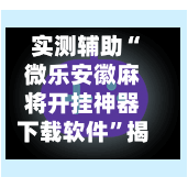实测辅助“微乐安徽麻将开挂神器下载软件”揭秘透视辅助万能挂用法-第1张图片