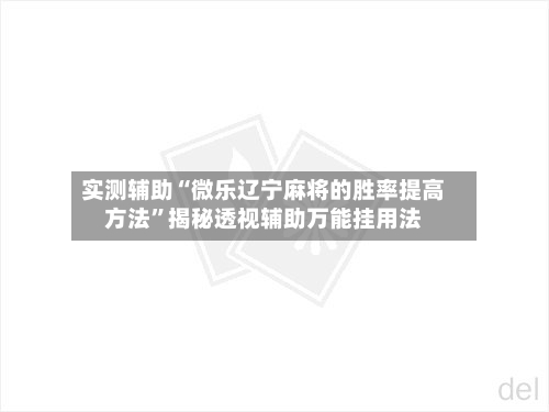 实测辅助“微乐辽宁麻将的胜率提高方法	”揭秘透视辅助万能挂用法-第1张图片