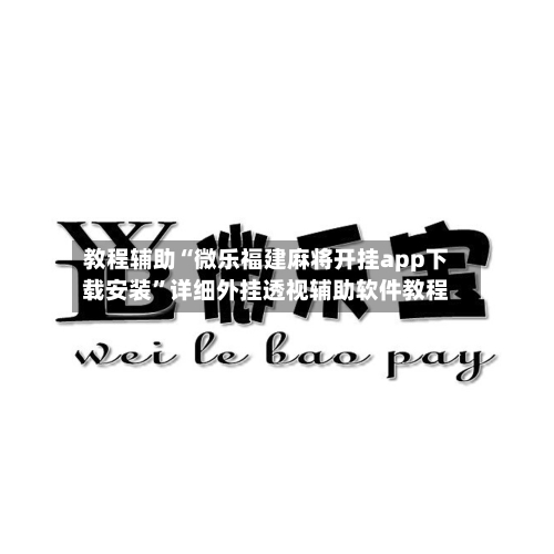 教程辅助“微乐福建麻将开挂app下载安装”详细外挂透视辅助软件教程-第1张图片