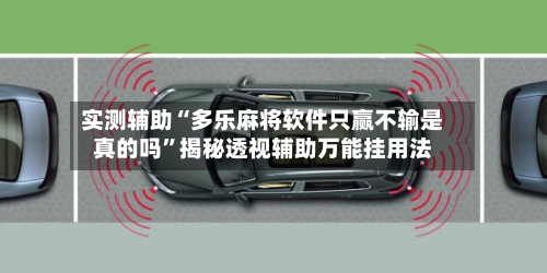 实测辅助“多乐麻将软件只赢不输是真的吗	”揭秘透视辅助万能挂用法-第2张图片