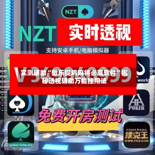 实测辅助“微乐捉鸡麻将必赢软件”揭秘透视辅助万能挂用法-第2张图片