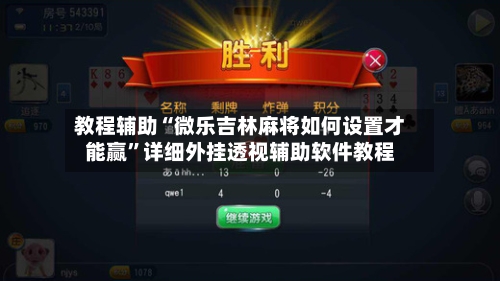 教程辅助“微乐吉林麻将如何设置才能赢”详细外挂透视辅助软件教程-第1张图片