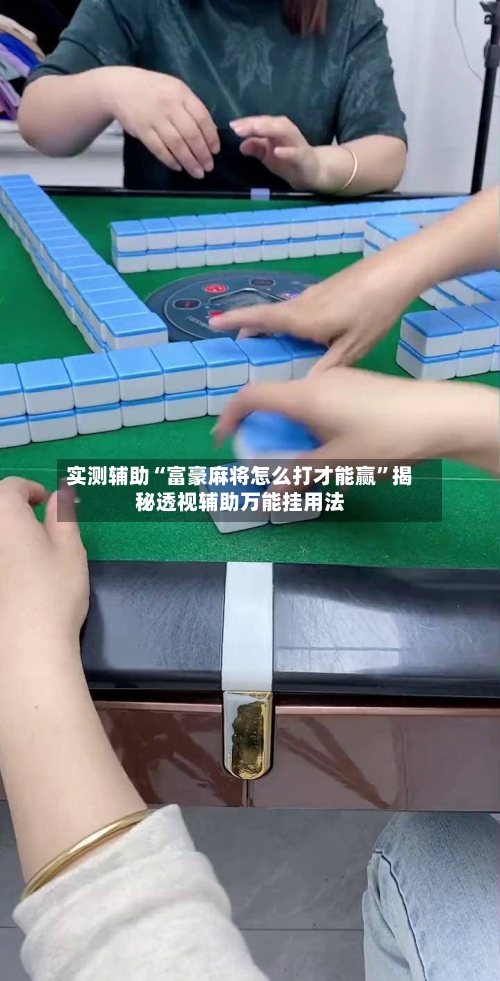 实测辅助“富豪麻将怎么打才能赢	”揭秘透视辅助万能挂用法-第1张图片